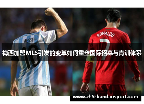 梅西加盟MLS引发的变革如何重塑国际招募与青训体系