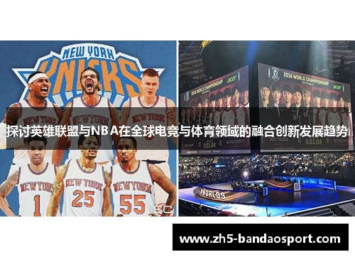 探讨英雄联盟与NBA在全球电竞与体育领域的融合创新发展趋势