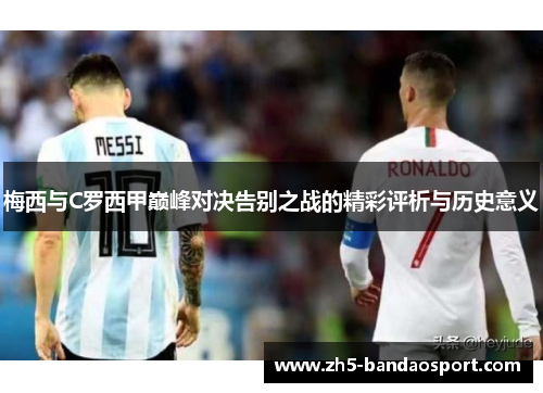 梅西与C罗西甲巅峰对决告别之战的精彩评析与历史意义