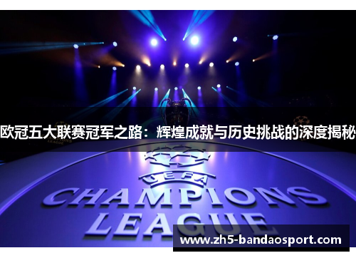 欧冠五大联赛冠军之路：辉煌成就与历史挑战的深度揭秘