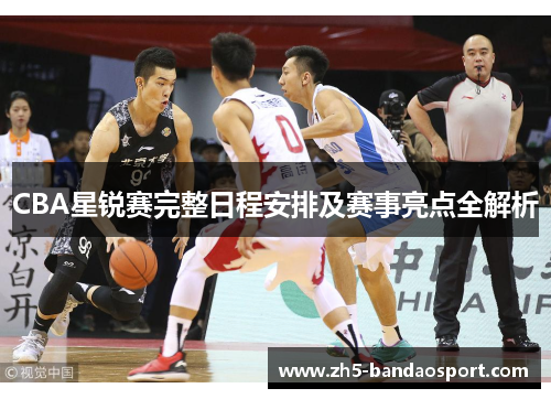 CBA星锐赛完整日程安排及赛事亮点全解析