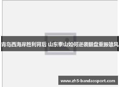 青岛西海岸胜利背后 山东泰山如何逆袭翻盘重振雄风