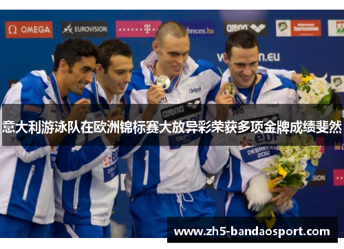 意大利游泳队在欧洲锦标赛大放异彩荣获多项金牌成绩斐然